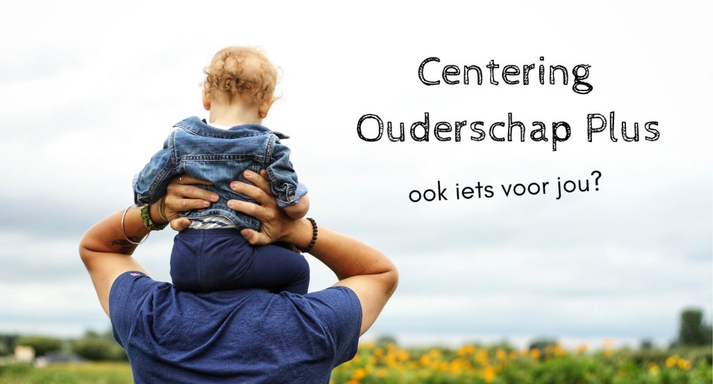 Vader draagt baby in de nek met daarnaast de tekst "Centering Ouderschap Plus ook iets voor jou?"