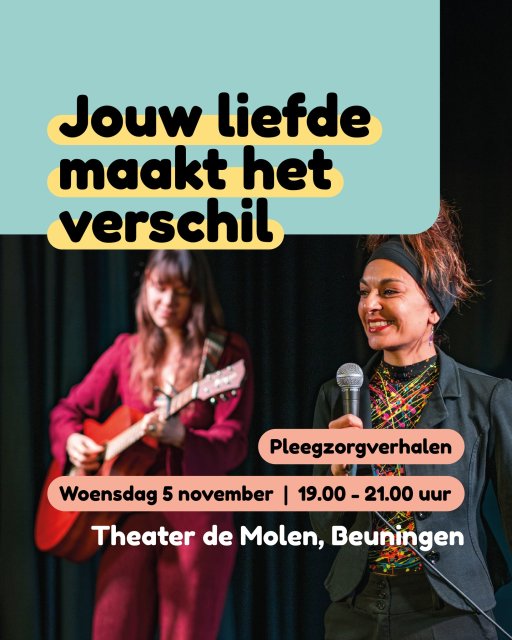 Aankondiging van de bijeenkomst ‘Jouw liefde maakt het verschil – Pleegzorgverhalen’. Woensdag 5 november, van 19.00 tot 21.00 uur in Theater de Molen in Beuningen. Op de afbeelding staan twee vrouwen op het podium: één met een gitaar en één met een microfoon.>