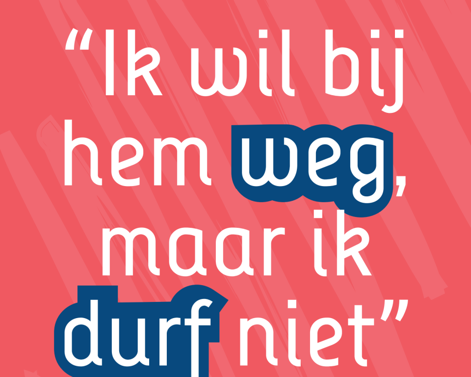 Ik wil bij hem weg ik durf niet