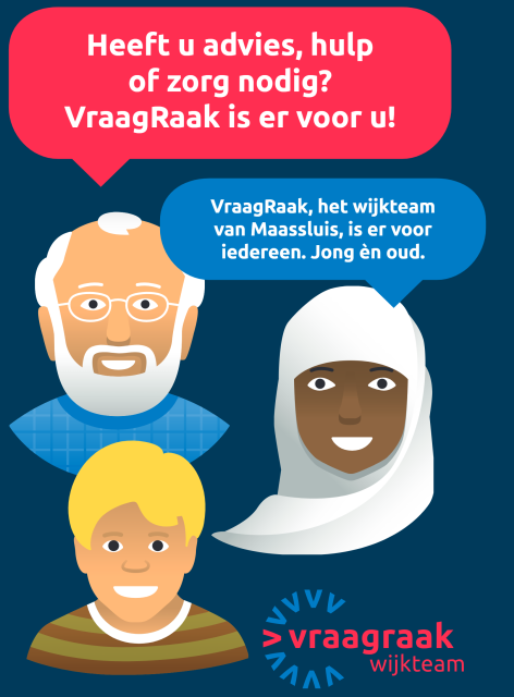 Drie mensen met tekstwolken: Heeft u advies, hulp of zorg nodig? VraagRaak is er voor u! VraagRaak, het wijkteam van Maassluis, is er voor iedereen. Jong én oud.