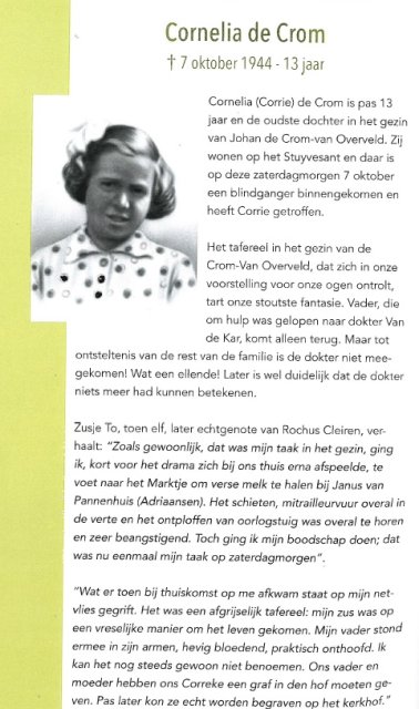 Cornelia (Corrie) de Crom is pas 13 jaar en de oudste dochter in het gezin van Johan de Crom-van Overveld. Zij wonen op het Stuyvesant en daar is op deze zaterdagmorgen 7 oktober een blindganger binnengekomen en heeft Corrie getroffen. 