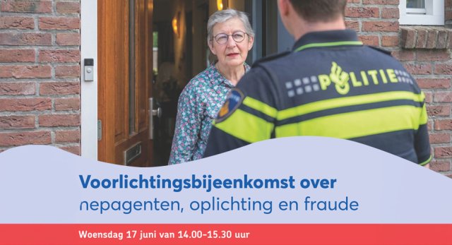 Oudere vrouw in deuropening woning, met op de rug gezien een politieagent. Teksten: Voorlichtingsbijeenkomst over nepagenten, oplichting en fraude. Woendag 17 juni 2026